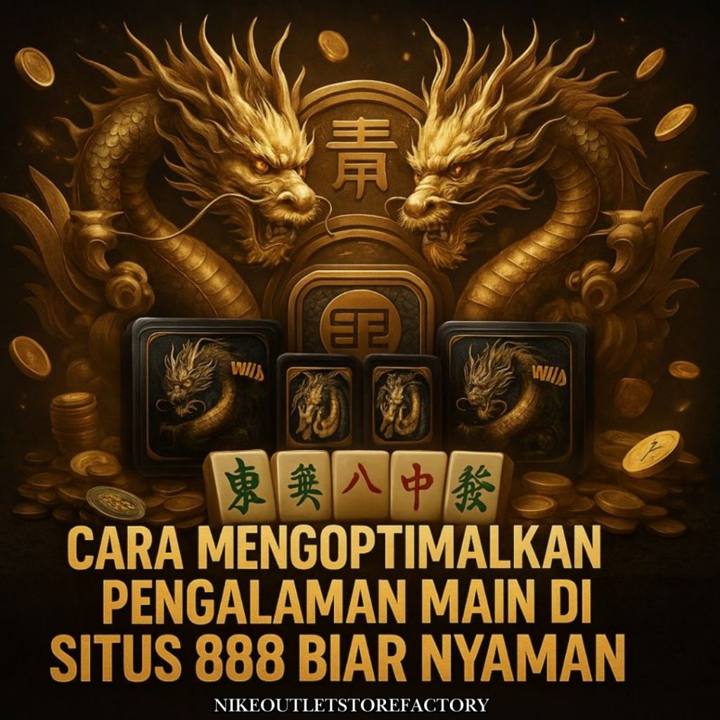 Cara Mengoptimalkan Pengalaman Main di Situs 888 Biar Nyaman
